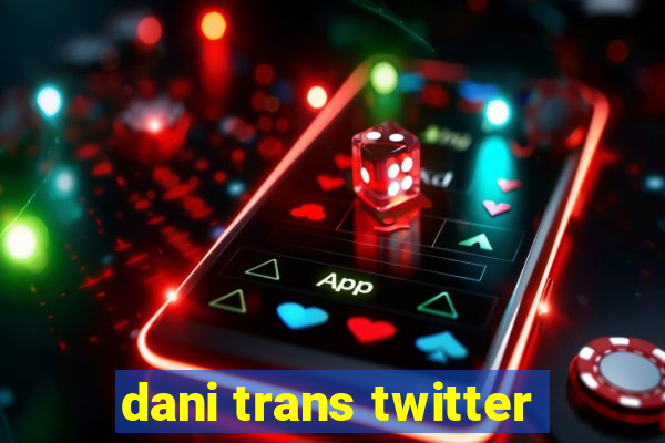 dani trans twitter